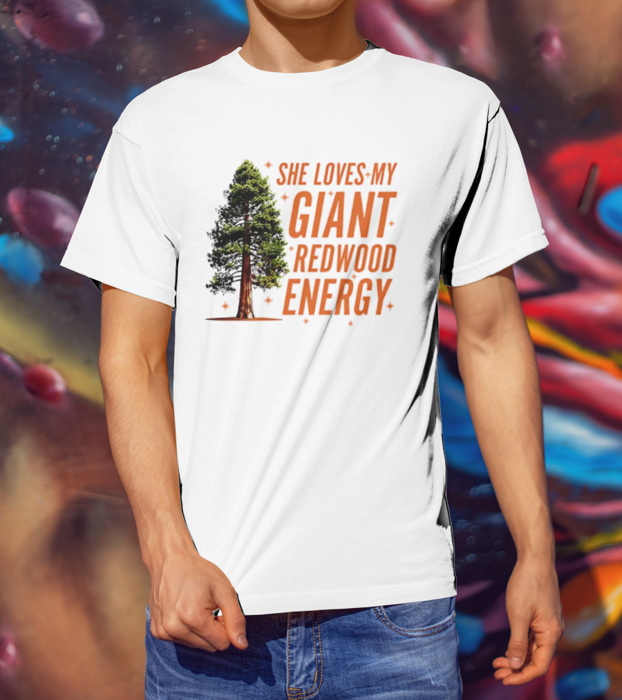 She Loves My Giant Redwood Energy Forest Tree T-Shirt