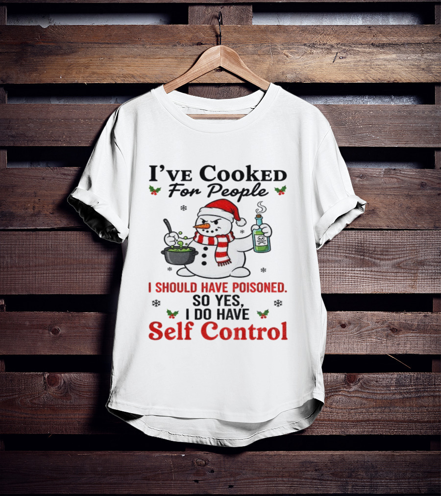 Snowman Santa Hat I've Cooked For People I Should Have Poisoned So Yes I Do Have Self Control Christmas T-Shirt