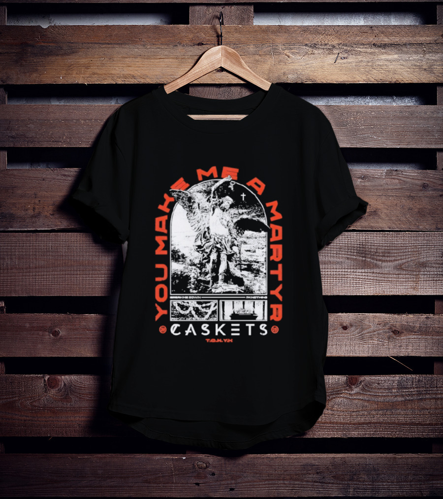 You Make Me A Martyr Caskets I'm Nothing T-Shirt