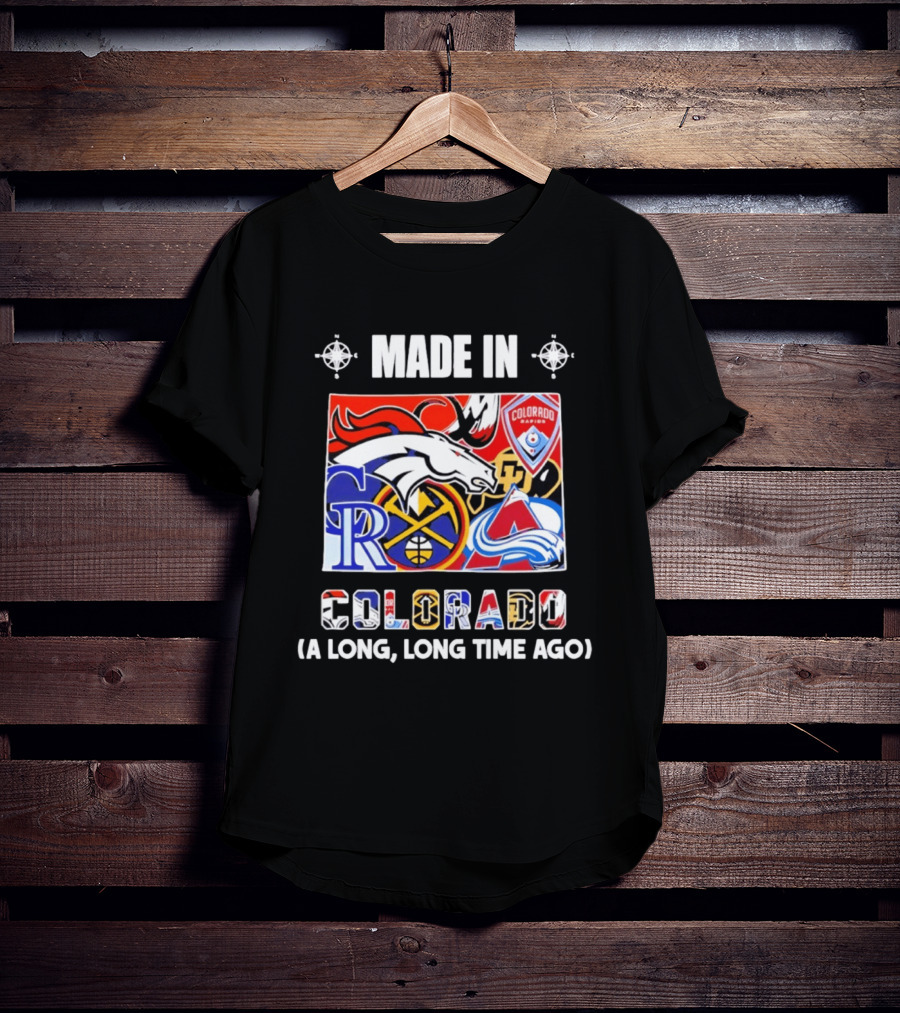 Made In Colorado Rapids Broncos Rockies Nuggets Avalanche Long Time Ago T-Shirt