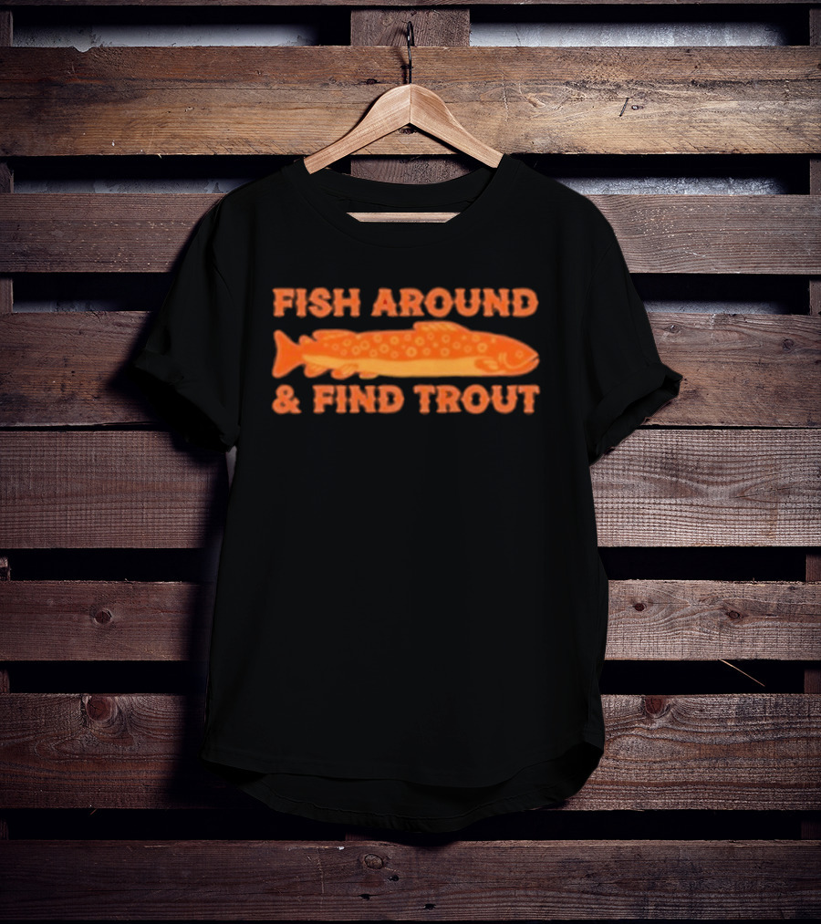 Fish Around And Find Trout Catching Enthusiast Phrase With Orange Trout Image T-Shirt