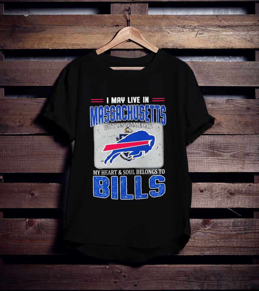 I May Live In Massachusetts But On Gameday My Heart & Soul Belongs To Buffalo Bills T-Shirt