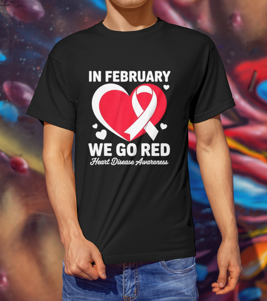 In February We Go Red Heart Disease Awareness Ribbon T-Shirt