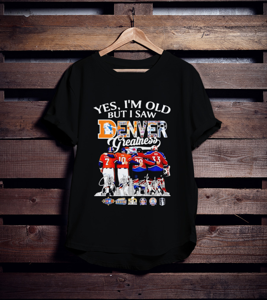 Yes I'm Old But I Saw Denver Greatness Elway Davis Mackinnon Roy T-Shirt