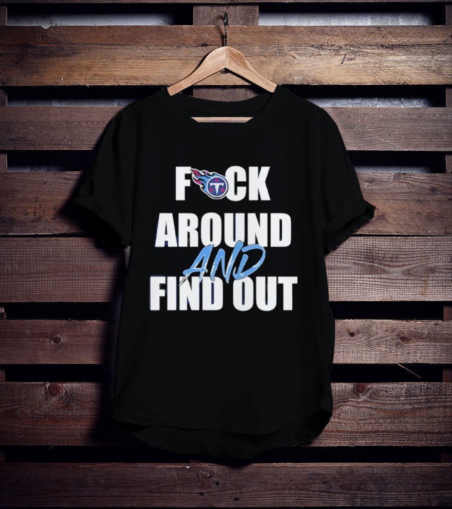 Tennessee Titans F Around And Find Out T-Shirt