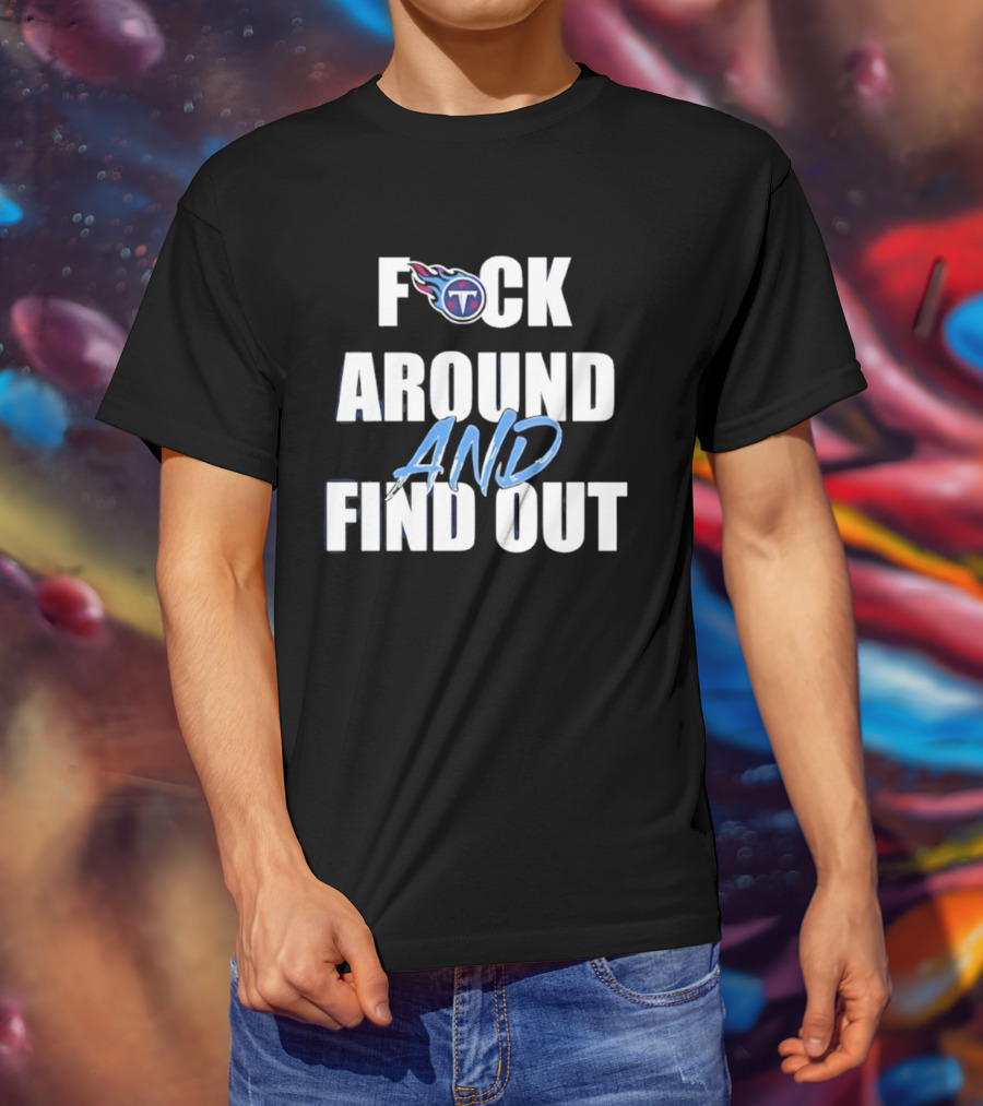Tennessee Titans F Around And Find Out T-Shirt