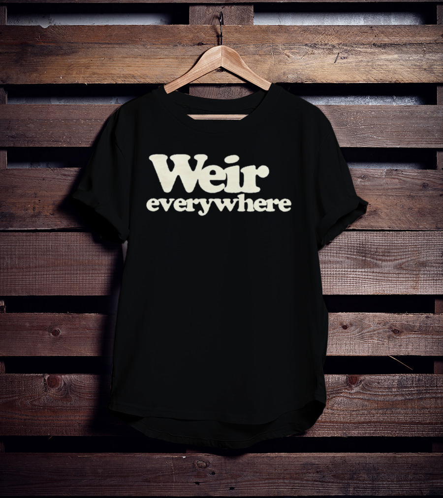Weir Everywhere T-Shirt