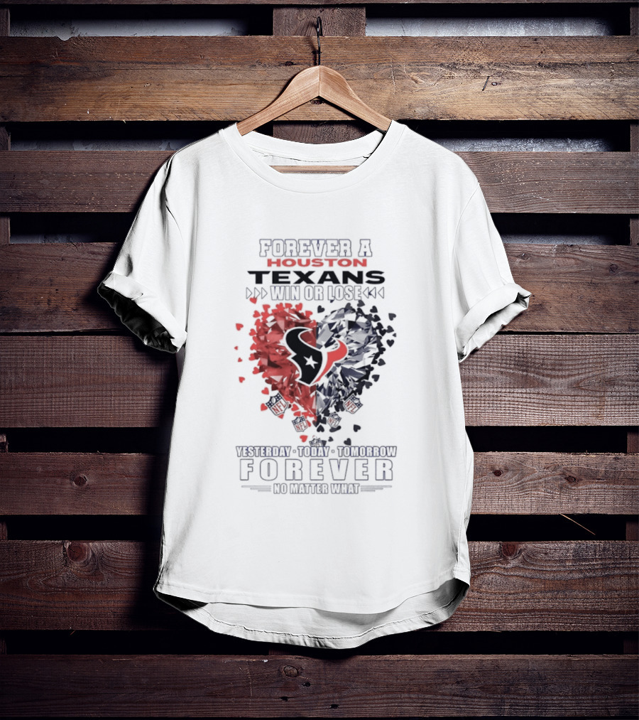 Forever A Proud Texans Win Or Lose Visible Crazy Hatred Forever No Matter What T-Shirt
