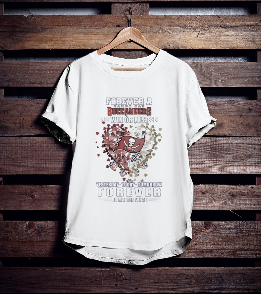 Forever A Buccaneers Win Or Lose Yesterday Today Tomorrow No Matter What T-Shirt