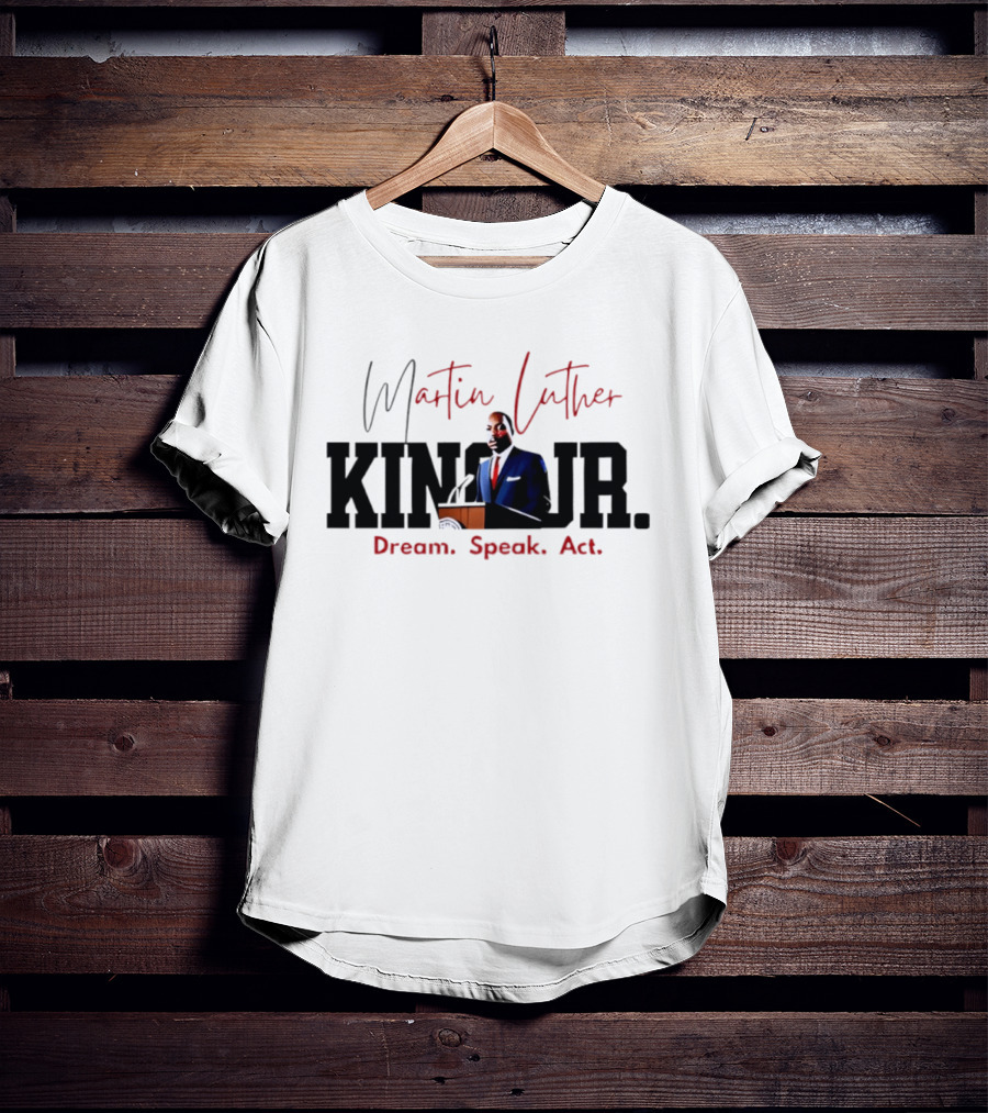 Martin Luther King Jr. Dream Speak Act T-Shirt