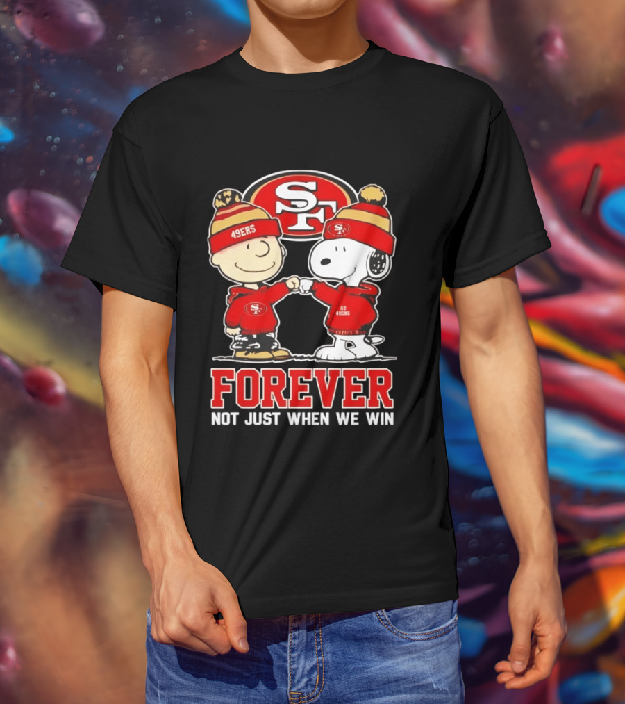 Peanuts Snoopy Charlie Brown San Francisco 49ers Forever Not Just When We Win T-Shirt