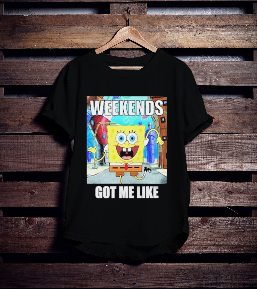 Weekends Got Me Like SpongeBob SquarePants Excited Pose T-Shirt