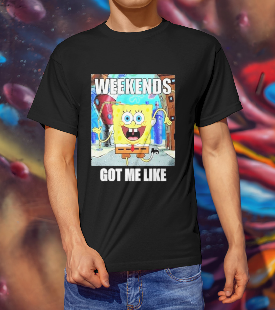 Weekends Got Me Like SpongeBob SquarePants Excited Pose T-Shirt