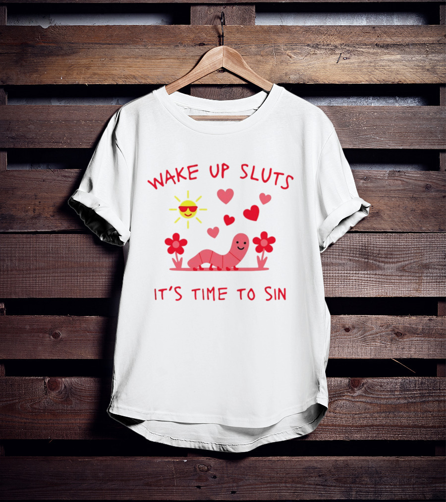 Wake Up Sluts It's Time To Sin Valentines Sun Heart Worm Flowers T-Shirt