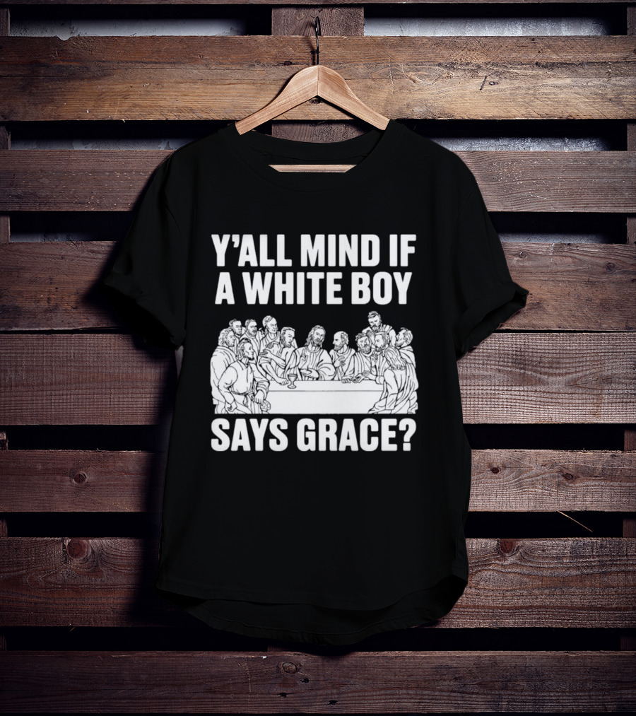 Y'all Mind If A White Boy Says Grace Last Supper T-Shirt