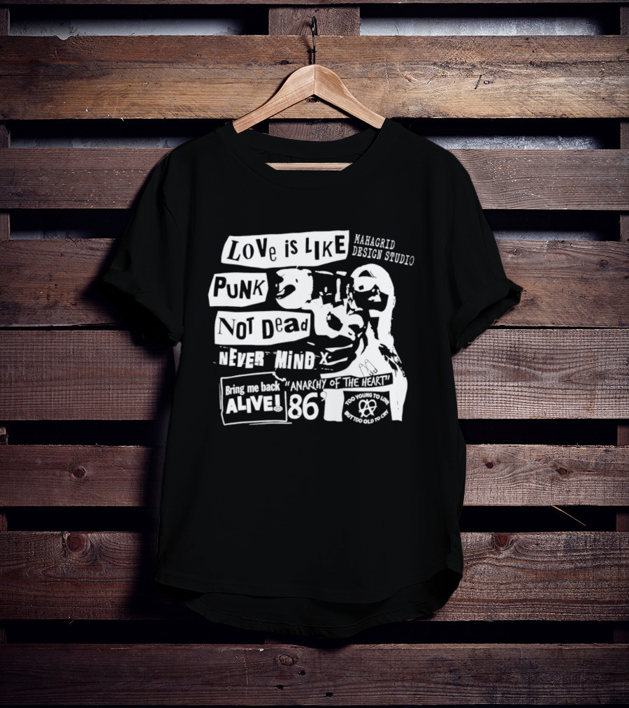 Love Is Like Punk Not Dead Never Mind Bring Me Back Alive Anarchy Of The East 1986 Aahagrid Design Studio T-Shirt