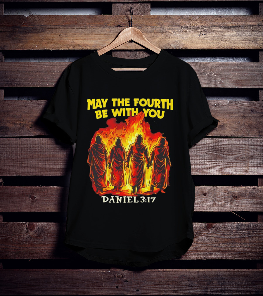 May The Fourth Be With You Daniel 3 17 Fiery Furnace T-Shirt