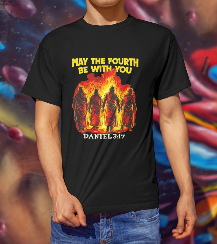 May The Fourth Be With You Daniel 3 17 Fiery Furnace T-Shirt