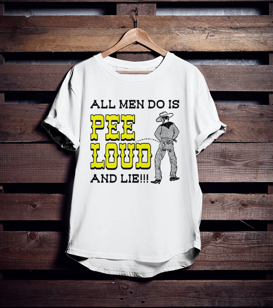 All Men Do Is Pee Loud And Lie Funny Cowboy T-Shirt