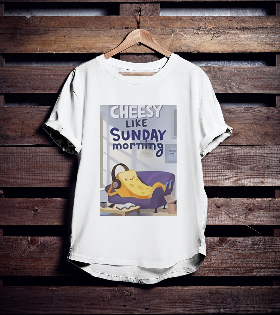 Cheesy Like Sunday Morning Relaxing Cheese Listening To Music T-Shirt