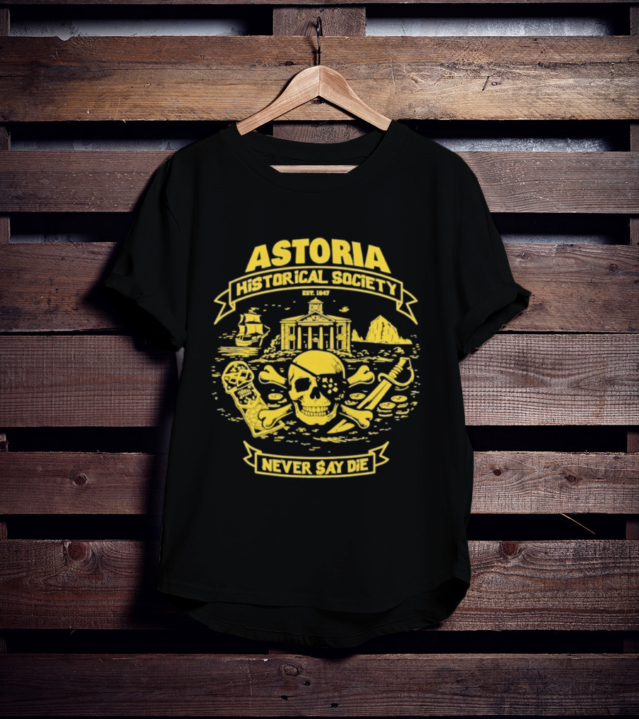 Astoria Historical Society Skull And Crossbones Never Say Die Since 1985 T-Shirt