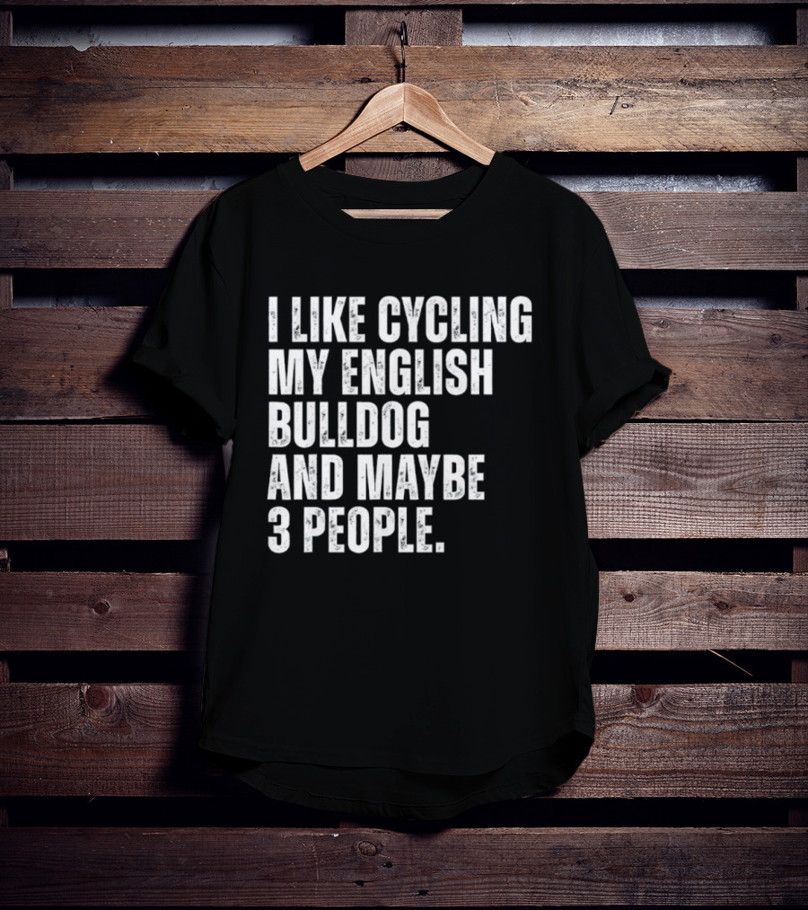 I Like Cycling My English Bulldog And Maybe 3 People Owner Cyclist T-Shirt