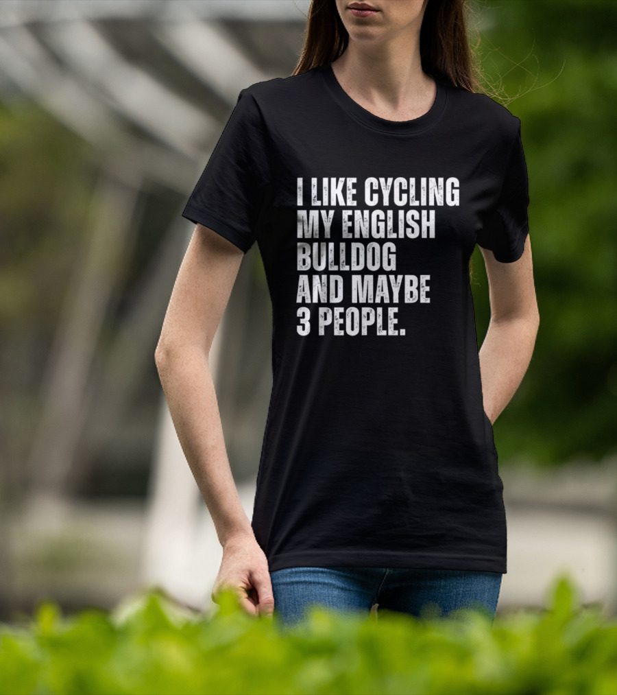 I Like Cycling My English Bulldog And Maybe 3 People Owner Cyclist T-Shirt