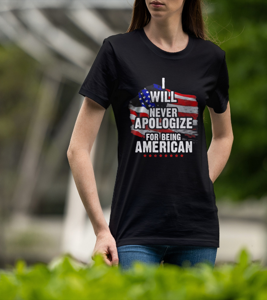 I Will Never Apologize For Being American USA Flag Patriot Stars T-Shirt