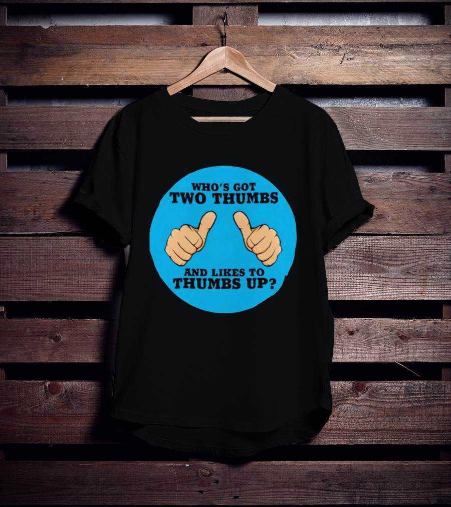 Who's Got Two Thumbs And Likes To Thumbs Up? T-Shirt