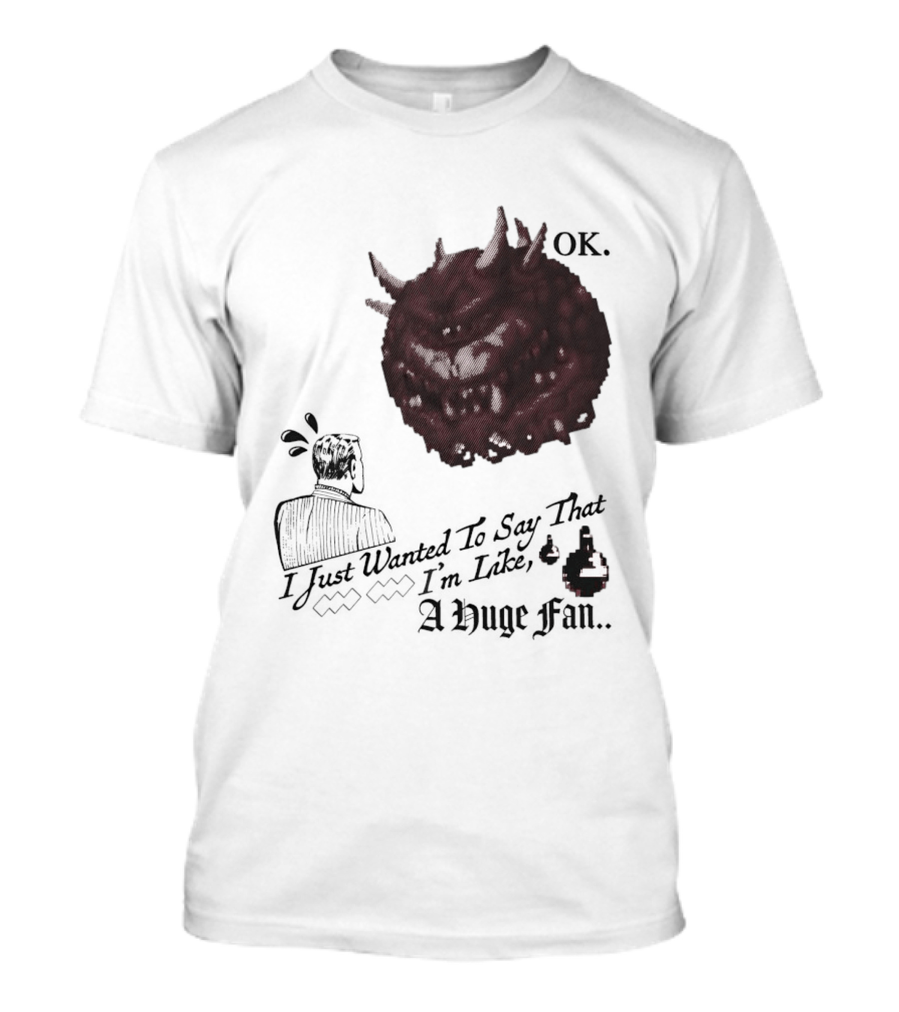 OK I Just Wanted To Say That I'm Like A Huge Fan T-Shirt