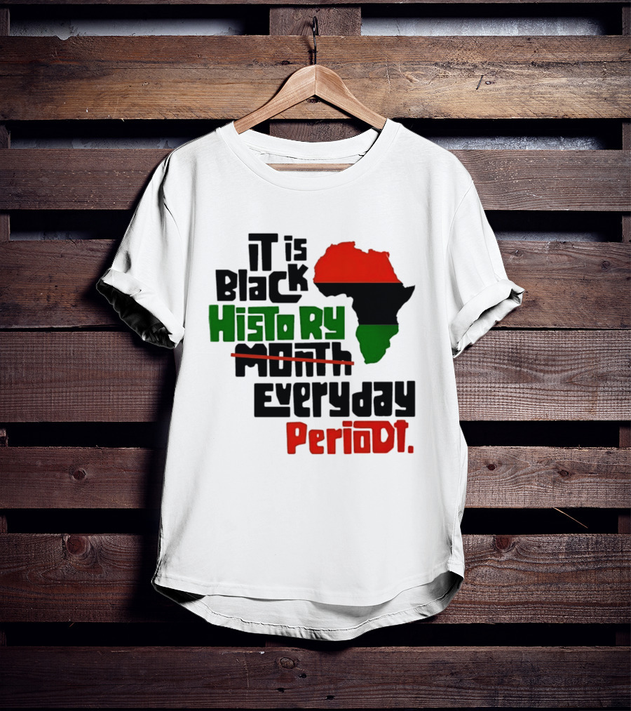 It Is Black History Everyday Periodt Africa Map T-Shirt