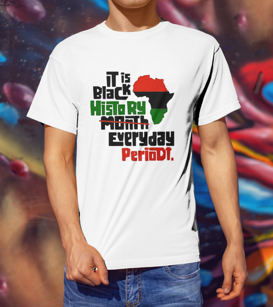 It Is Black History Everyday Periodt Africa Map T-Shirt