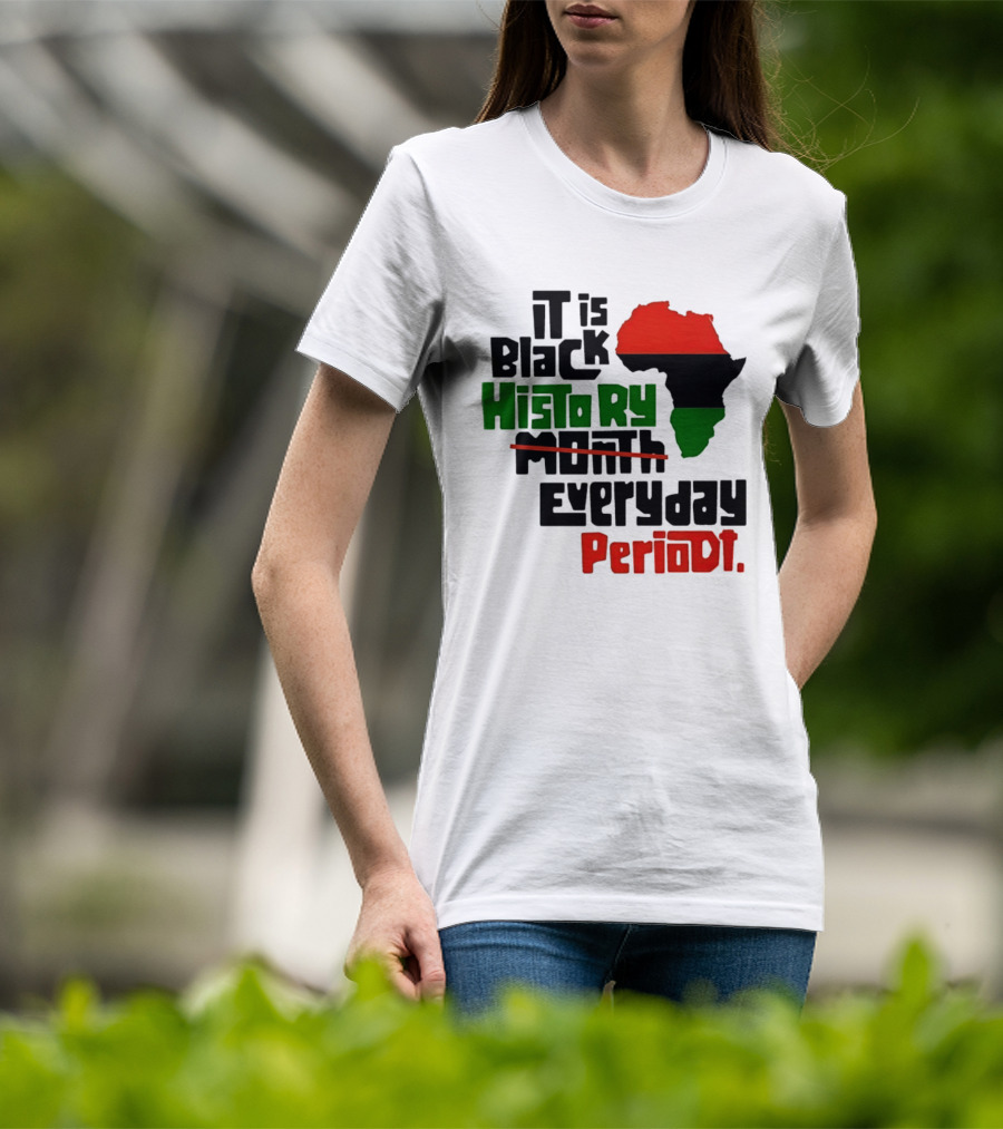 It Is Black History Everyday Periodt Africa Map T-Shirt