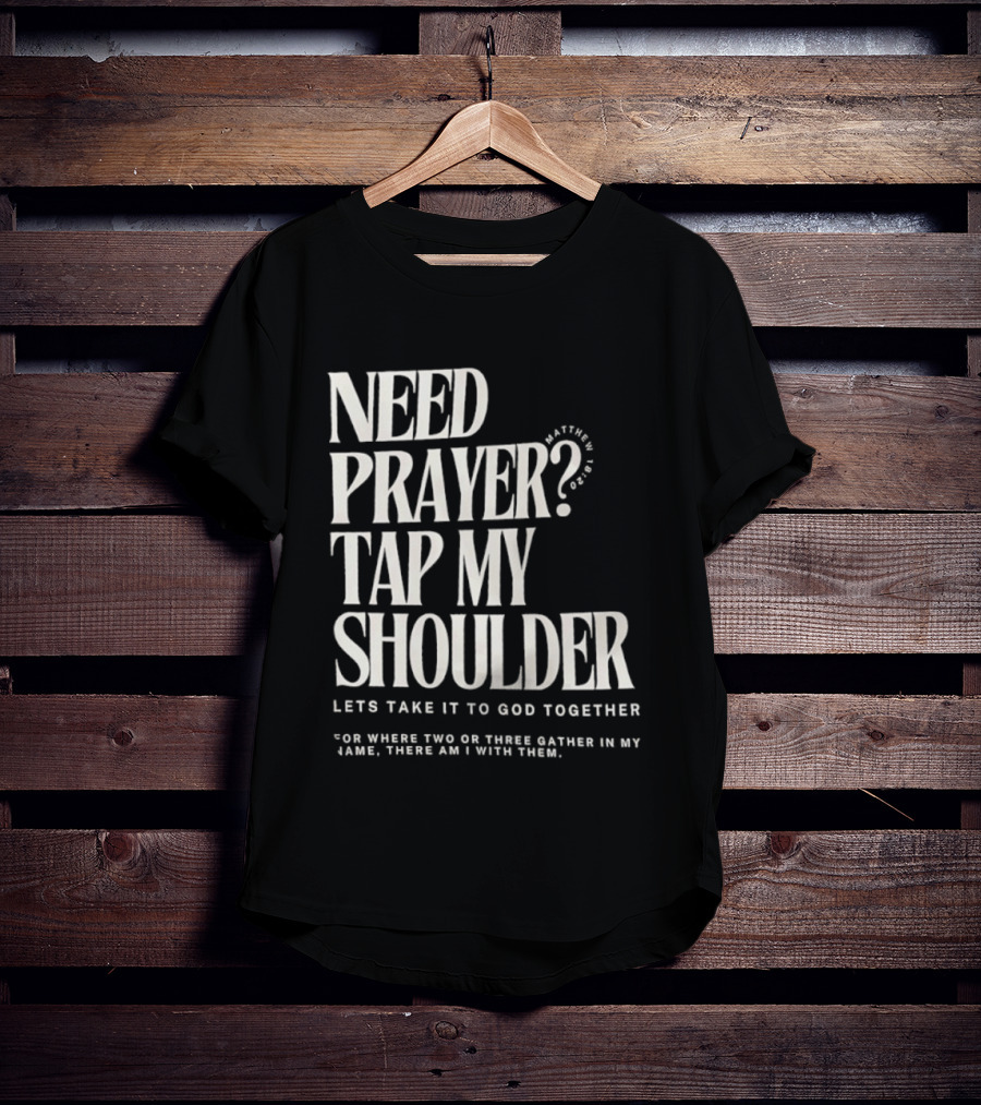 Need Prayer Tap My Shoulder Let's Take It To God Together Matthew 18 20 T-Shirt