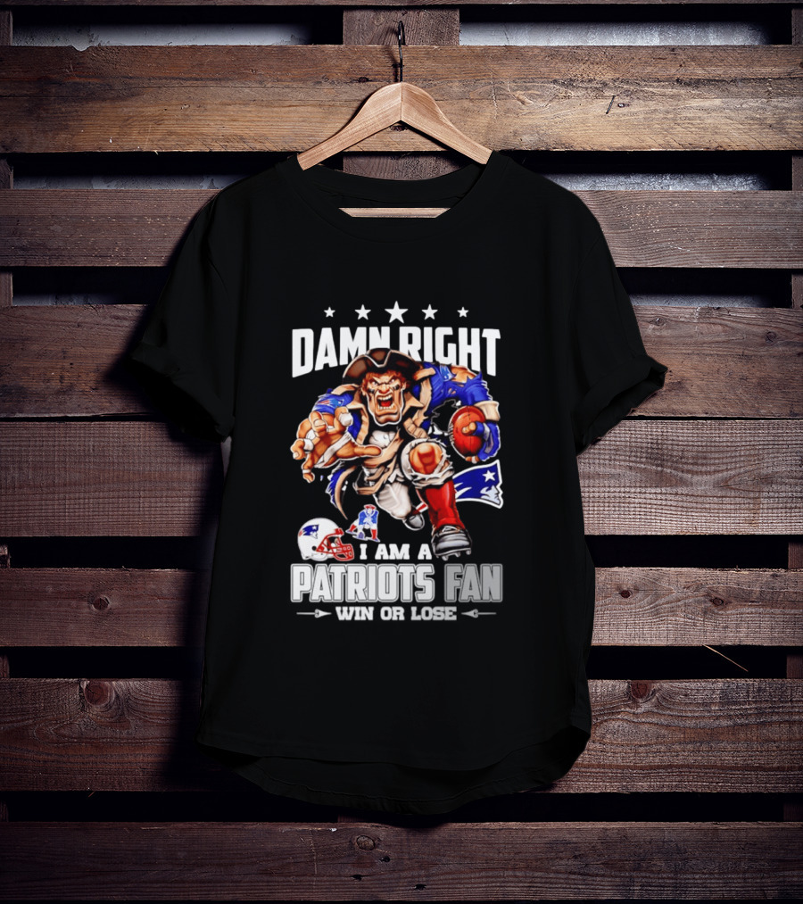 Damn Right I Am A Patriots Fan Win Or Lose New England Patriots Football T-Shirt