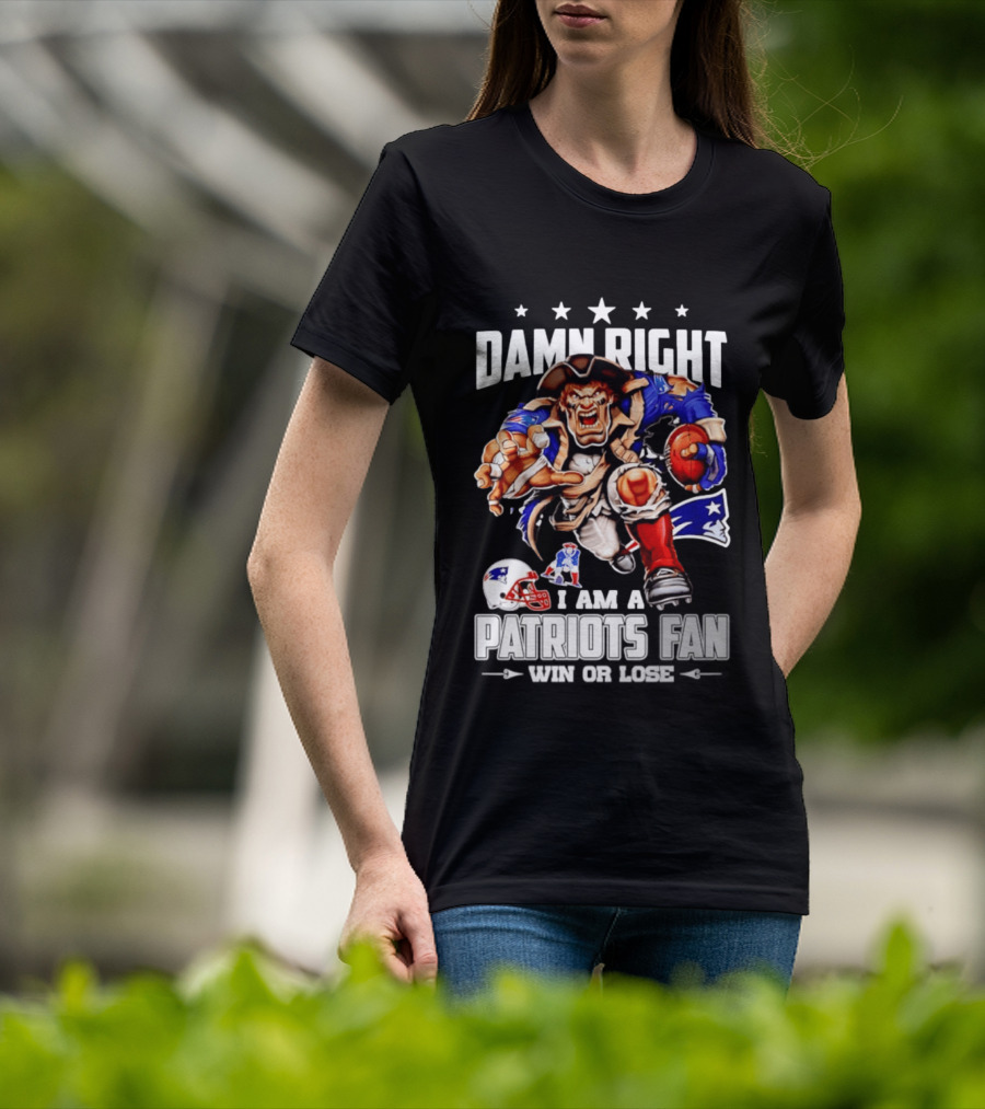 Damn Right I Am A Patriots Fan Win Or Lose New England Patriots Football T-Shirt