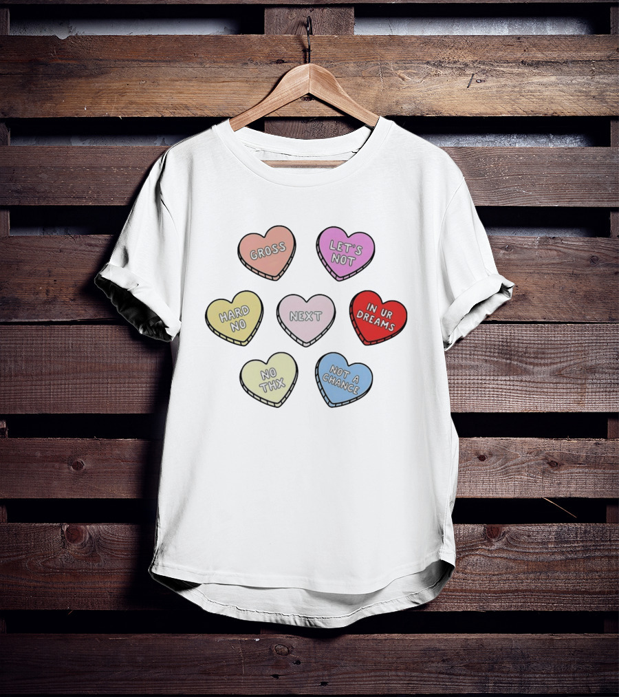 Sarcastic Candy Hearts With Phrases Gross Let's Not Hard No Next In Ur Dreams T-Shirt