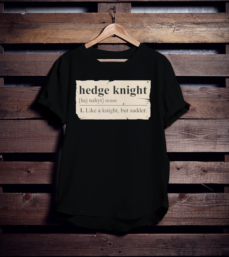 Hedge Knight Definition Like A Knight But Sadder T-Shirt