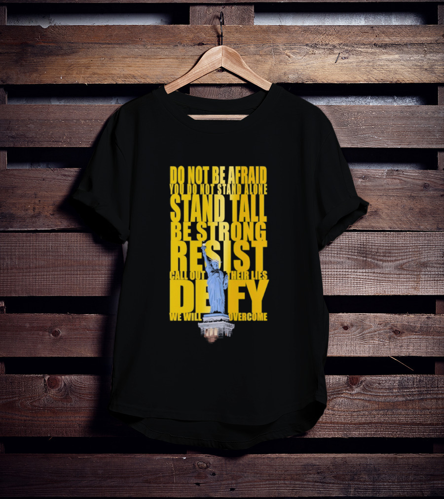 Do Not Be Afraid Stand Tall Be Strong Resist Defy Statue Of Liberty T-Shirt