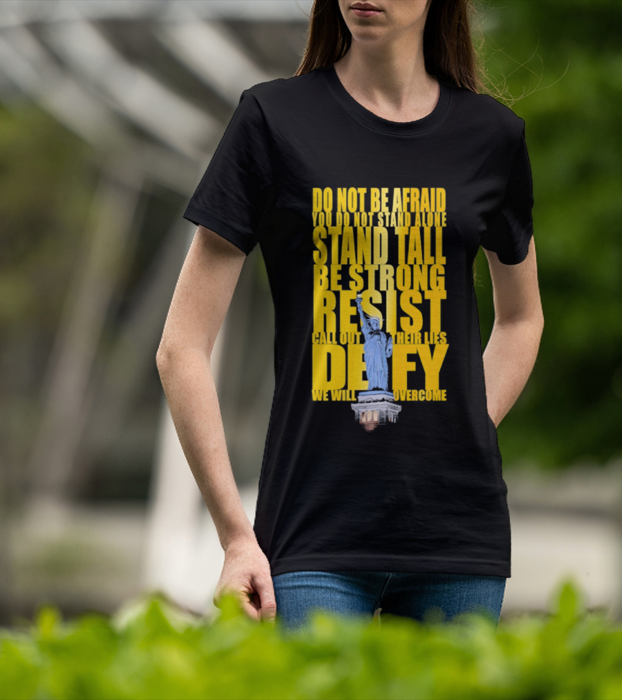 Do Not Be Afraid Stand Tall Be Strong Resist Defy Statue Of Liberty T-Shirt