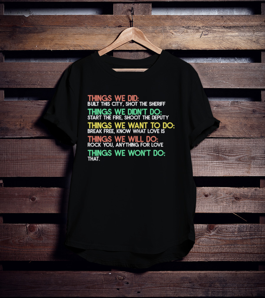 Things We Did Built This City Shot The Sheriff Didn't Do Start The Fire Want To Do Break Free Will Do Rock You Won't Do That T-Shirt