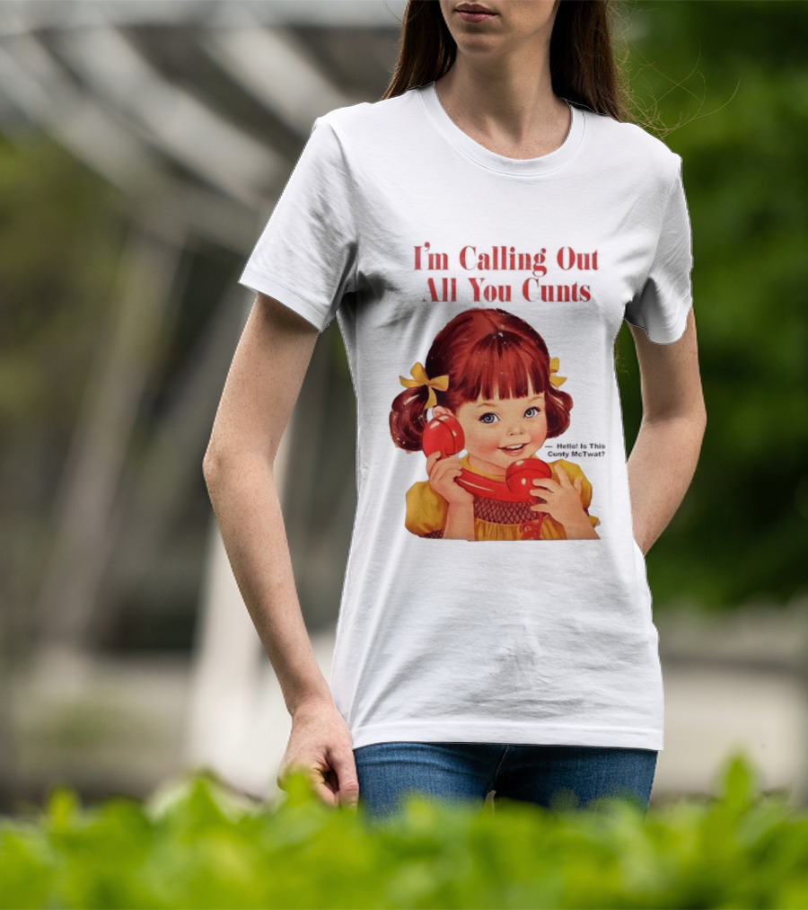 I'm Calling Out All You Cunts Hello Is This Cunty McTwat T-Shirt