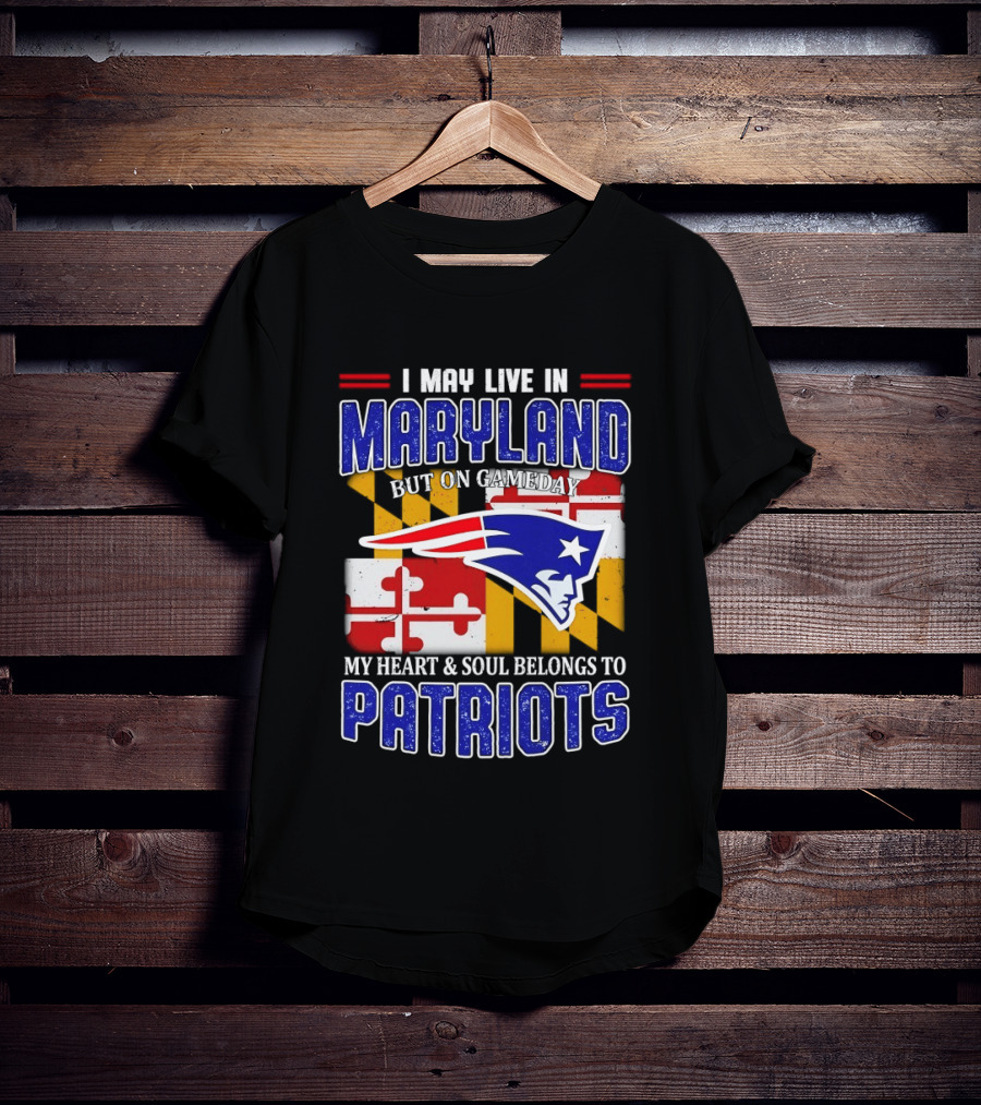 I May Live In Maryland But My Heart And Soul Belongs To Patriots T-Shirt