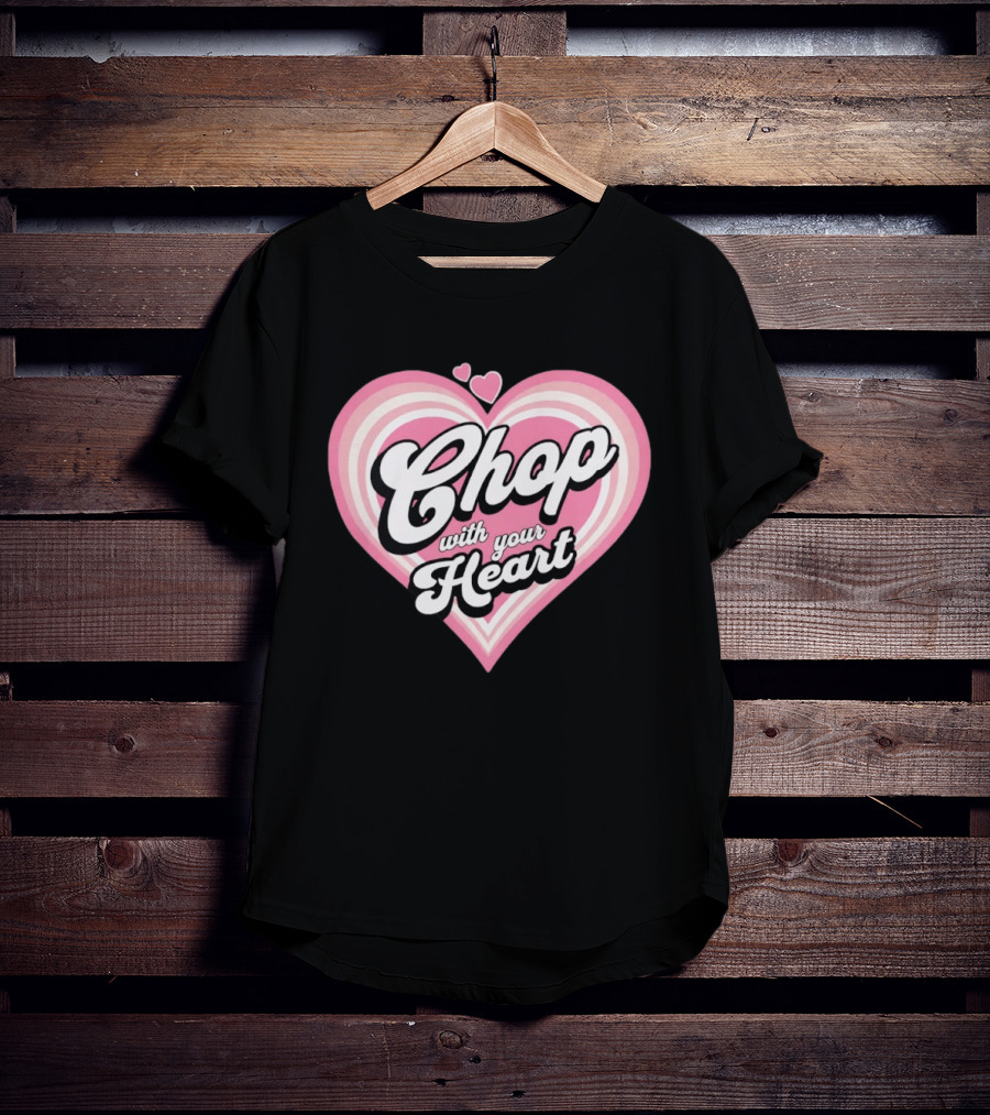Chop With Your Heart Pink Heart T-Shirt