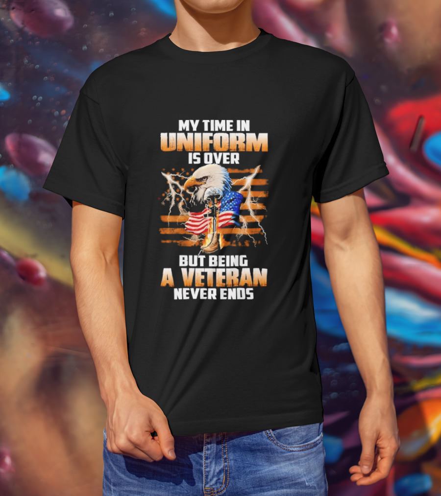 My Time In Uniform Is Over But Being A Veteran Never Ends Patriotic Eagle US Flag T-Shirt