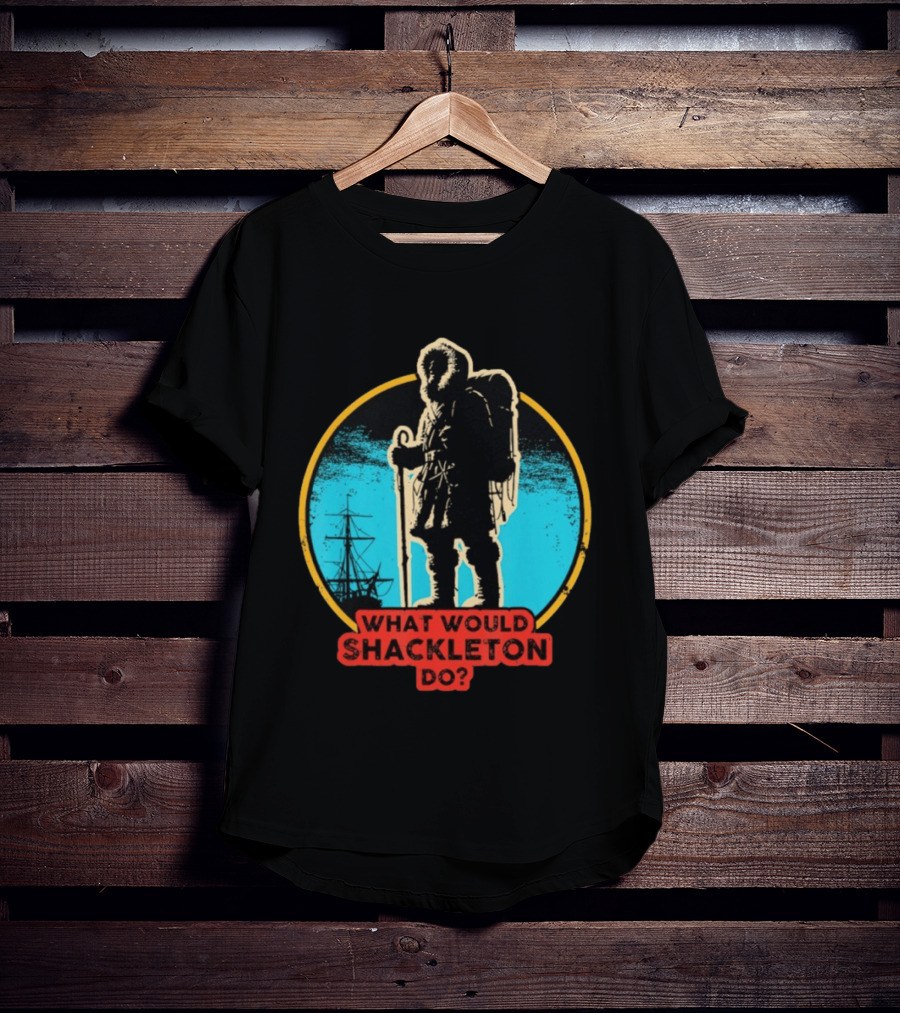 What Would Shackleton Do Leadership Energy Managers T-Shirt