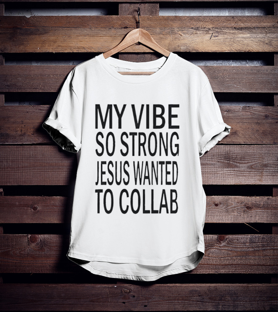 My Vibe So Strong Jesus Wanted To Collab T-Shirt