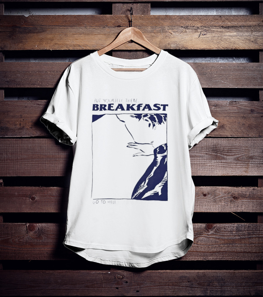 Put Yourself There Breakfast Go To Hell T-Shirt