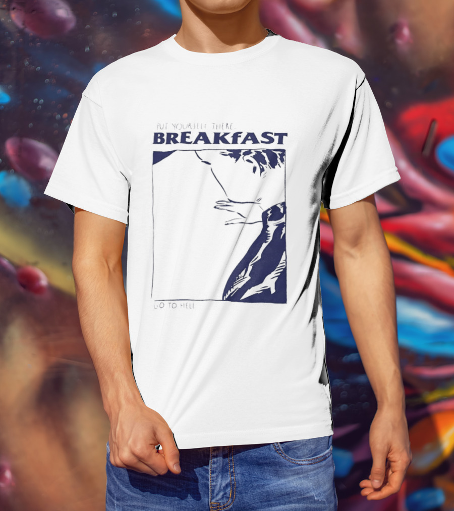 Put Yourself There Breakfast Go To Hell T-Shirt
