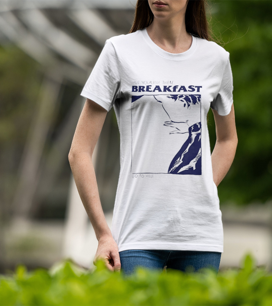 Put Yourself There Breakfast Go To Hell T-Shirt